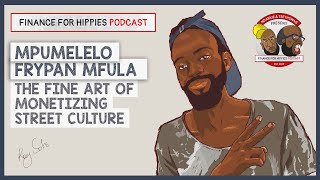 Finance for Hippies S02E05 | The Fine Art of Monetizing Street Culture | Mpumelelo "Frypan" Mfula