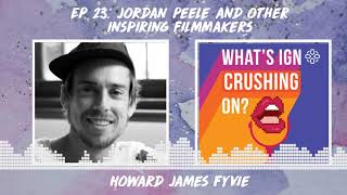 What's IGN Crushing On S01E23 | Jordan Peele and Other Inspiring Filmmakers (ft Howard James Fyvie)