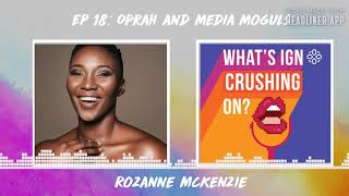 What's IGN Crushing On S01E18 | Oprah and Other Media Moguls (ft Rozanne McKenzie)