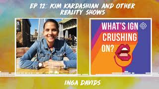 What's IGN Crushing On S01E12 | Kim Kardashian and Other Reality Show Queens (ft Inga Davids)