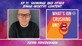 What's IGN Crushing On S01E11 | Showmax And Other Binge-worthy Content (ft Kevin Kriedemann)