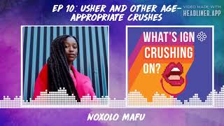 What's IGN Crushing On S01E10 | Usher and Other Age-Appropriate Crushes (ft Noxolo Mafu)
