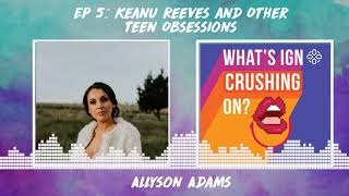 What's IGN Crushing On S01E05 | Keanu Reeves and Other Teen Obsessions (ft Allyson Adams)