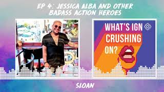 What's IGN Crushing On S01E04 | Jessica Alba and Other Badass Action Heroes (ft Sloan)