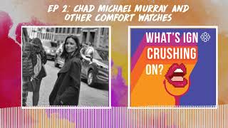 What's IGN Crushing On S01E02 | Chad Michael Murray and Other Comfort Watches (ft Pia Jane)