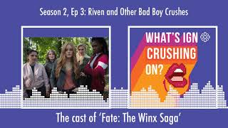 What's IGN Crushing On S02E03 | Riven & Other Bad Boy Crushes (ft The Cast of Fate: The Winx Saga)