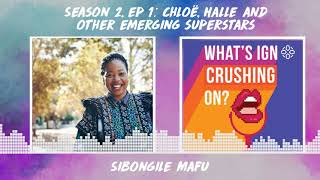 What's IGN Crushing On S02E01 | Chloe, Halle and Other Emerging Superstars (ft Sibongile Mafu)