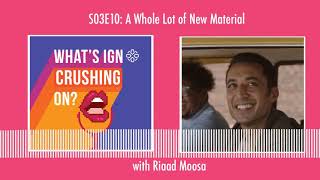What's IGN Crushing On S03E10 | A Whole Lot of New Material (ft Riaad Moosa)