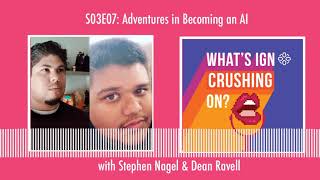 What's IGN Crushing On S03E07 | Adventures in Becoming an A.I (ft Stephen Nagel & Dean Ravell)