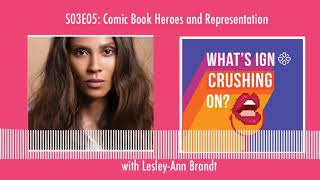 What's IGN Crushing On S03E05 | Comic Book Heroes and Representation with Lesley-Ann Brandt