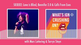 What's IGN Crushing On S03E02 | Love Is Blind & Calls From Exes (ft Marc Lottering)