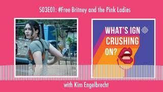 What's IGN Crushing On S03E01 | Free Britney and the Pink Ladies (ft Kim Engelbrecht)